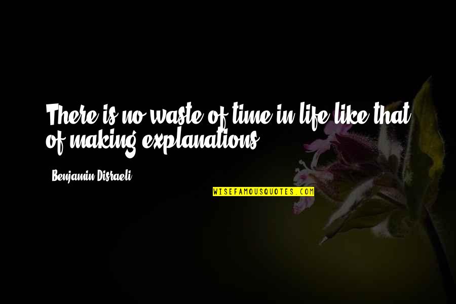 No Explanations Quotes By Benjamin Disraeli: There is no waste of time in life