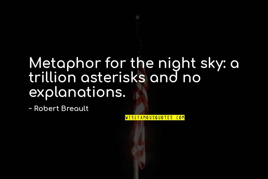No Explanations Quotes By Robert Breault: Metaphor for the night sky: a trillion asterisks