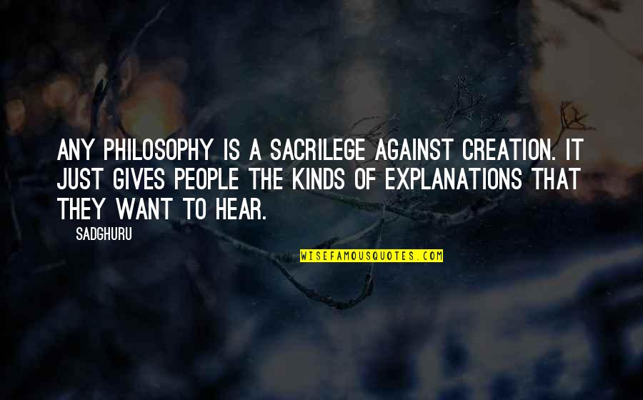 No Explanations Quotes By Sadghuru: Any philosophy is a sacrilege against creation. It