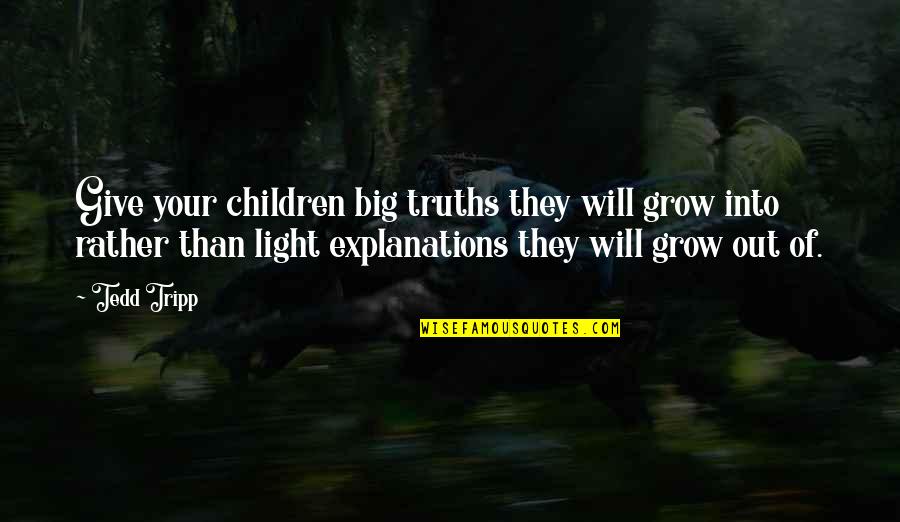 No Explanations Quotes By Tedd Tripp: Give your children big truths they will grow