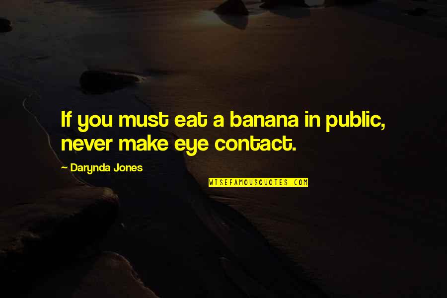 No Eye Contact Quotes By Darynda Jones: If you must eat a banana in public,