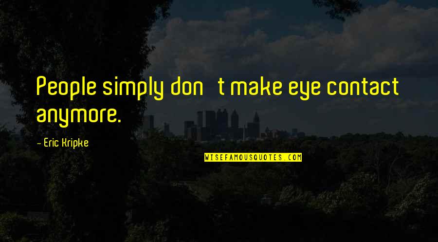 No Eye Contact Quotes By Eric Kripke: People simply don't make eye contact anymore.