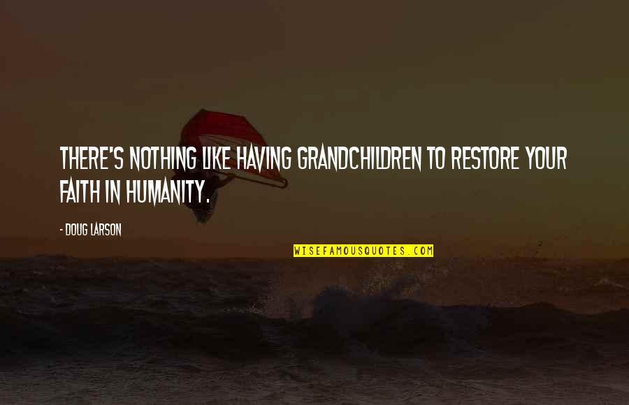 No Faith In Humanity Quotes By Doug Larson: There's nothing like having grandchildren to restore your