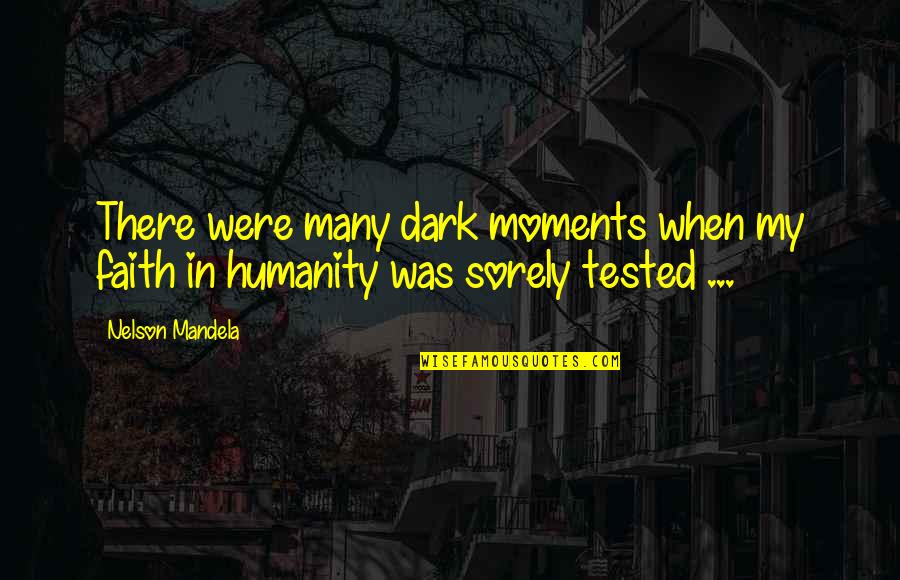 No Faith In Humanity Quotes By Nelson Mandela: There were many dark moments when my faith