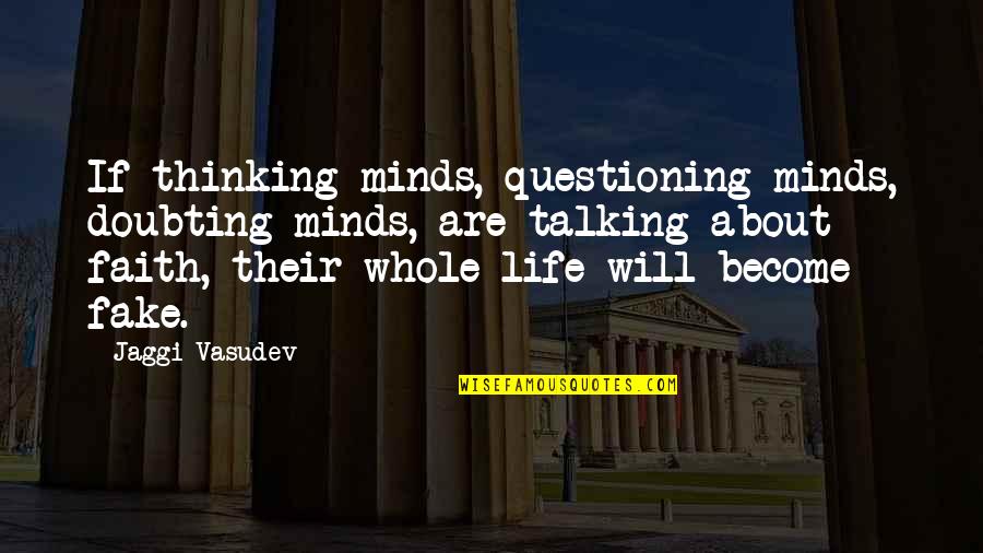 No Fake Life Quotes By Jaggi Vasudev: If thinking minds, questioning minds, doubting minds, are