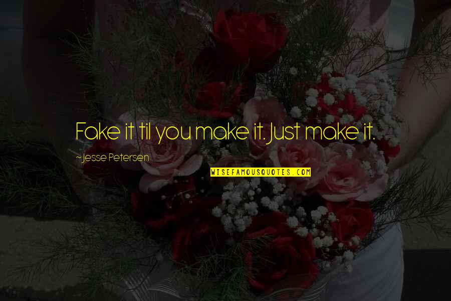 No Fake Life Quotes By Jesse Petersen: Fake it til you make it. Just make