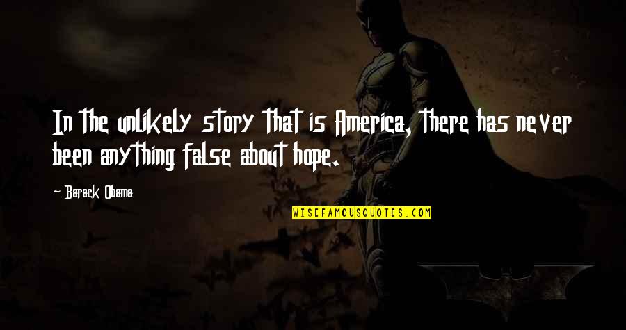 No False Hope Quotes By Barack Obama: In the unlikely story that is America, there