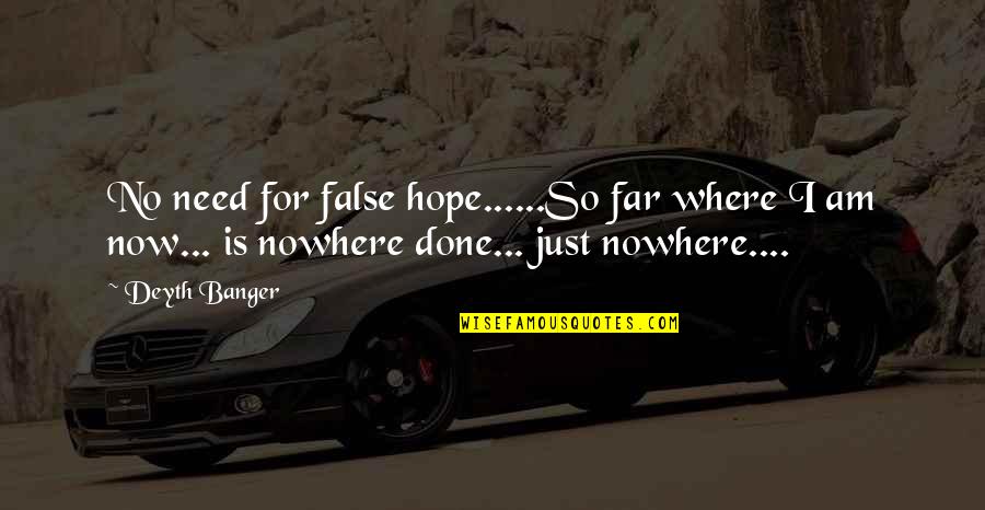 No False Hope Quotes By Deyth Banger: No need for false hope......So far where I