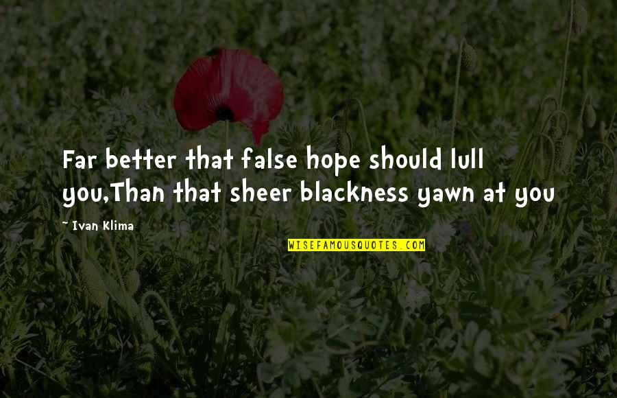 No False Hope Quotes By Ivan Klima: Far better that false hope should lull you,Than