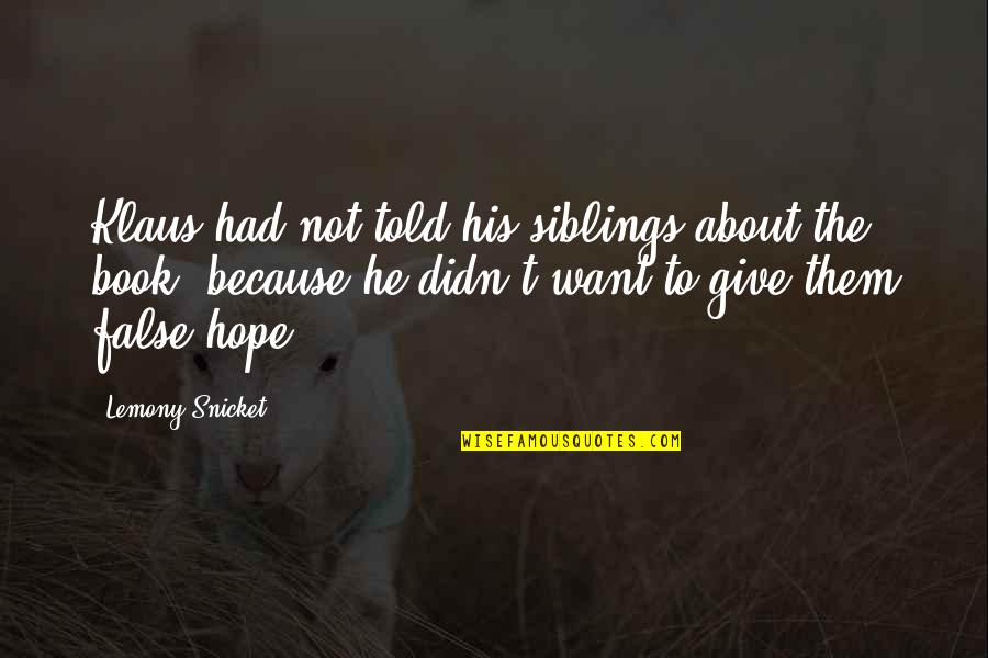 No False Hope Quotes By Lemony Snicket: Klaus had not told his siblings about the