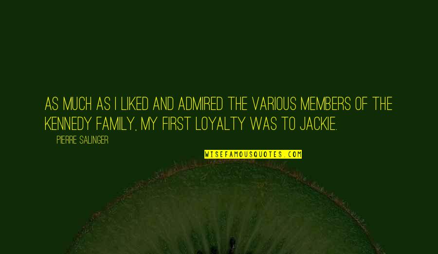 No Family Loyalty Quotes By Pierre Salinger: As much as I liked and admired the