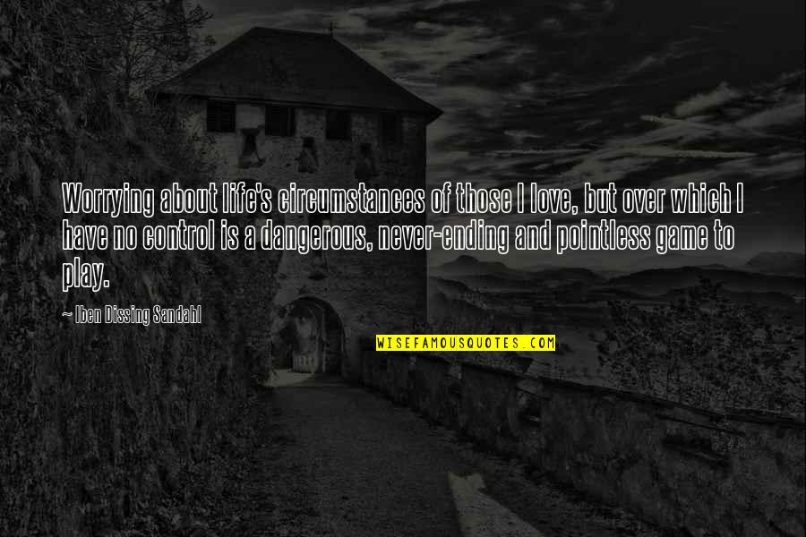 No Family Quotes By Iben Dissing Sandahl: Worrying about life's circumstances of those I love,