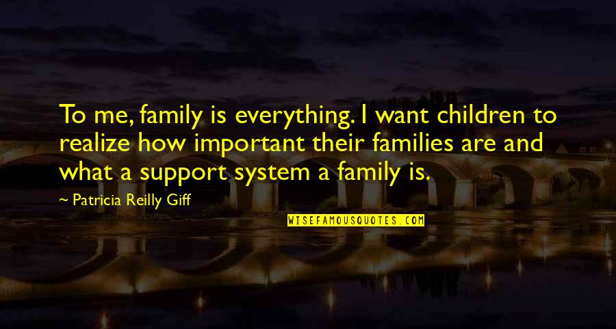 No Family Support Quotes By Patricia Reilly Giff: To me, family is everything. I want children No Family Support Quotes By Patricia Reilly Giff: To me, family is everything. I want children