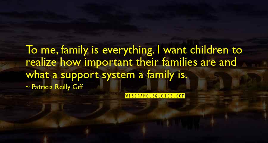 No Family Support Quotes By Patricia Reilly Giff: To me, family is everything. I want children