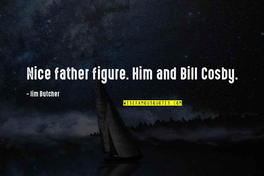 No Father Figure Quotes By Jim Butcher: Nice father figure. Him and Bill Cosby.