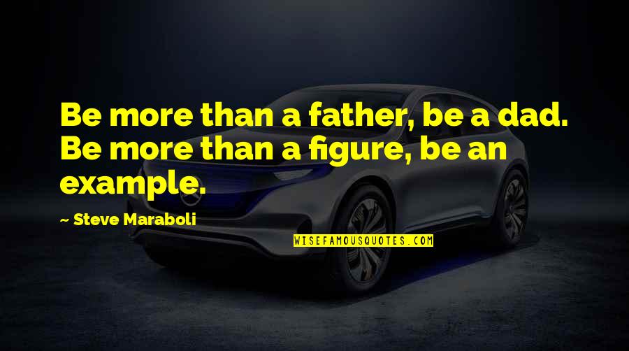 No Father Figure Quotes By Steve Maraboli: Be more than a father, be a dad.