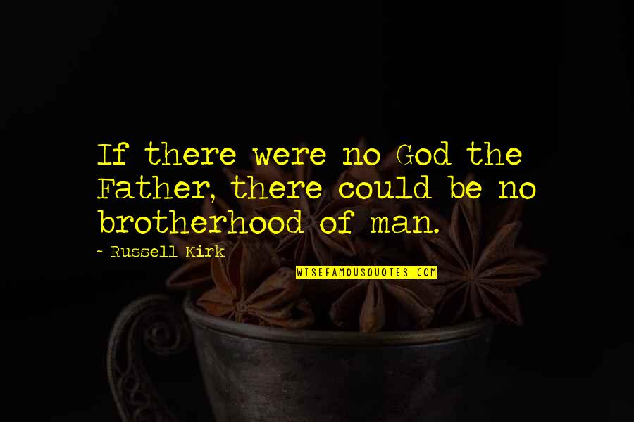 No Father Quotes By Russell Kirk: If there were no God the Father, there