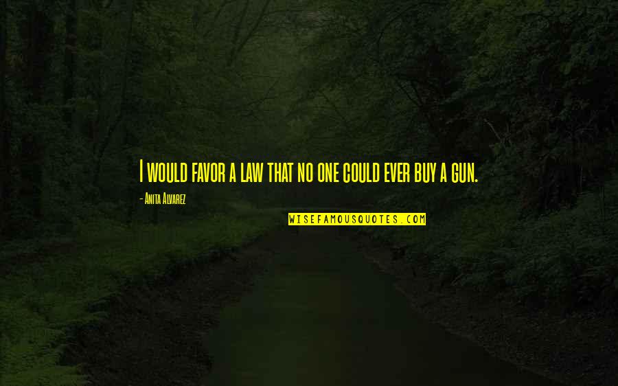 No Favors Quotes By Anita Alvarez: I would favor a law that no one No Favors Quotes By Anita Alvarez: I would favor a law that no one