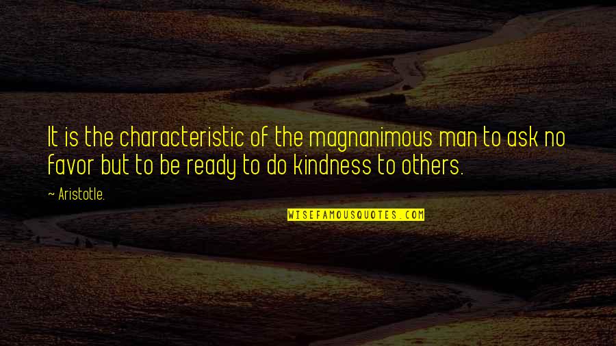 No Favors Quotes By Aristotle.: It is the characteristic of the magnanimous man No Favors Quotes By Aristotle.: It is the characteristic of the magnanimous man