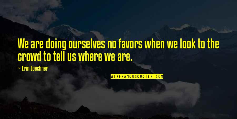 No Favors Quotes By Erin Loechner: We are doing ourselves no favors when we
