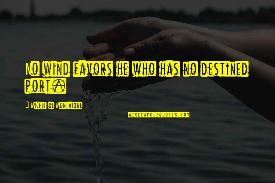 No Favors Quotes By Michel De Montaigne: No wind favors he who has no destined No Favors Quotes By Michel De Montaigne: No wind favors he who has no destined