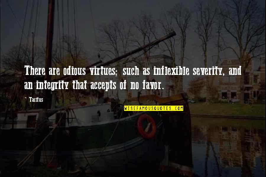 No Favors Quotes By Tacitus: There are odious virtues; such as inflexible severity, No Favors Quotes By Tacitus: There are odious virtues; such as inflexible severity,