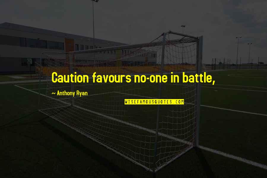 No Favours Quotes By Anthony Ryan: Caution favours no-one in battle, No Favours Quotes By Anthony Ryan: Caution favours no-one in battle,