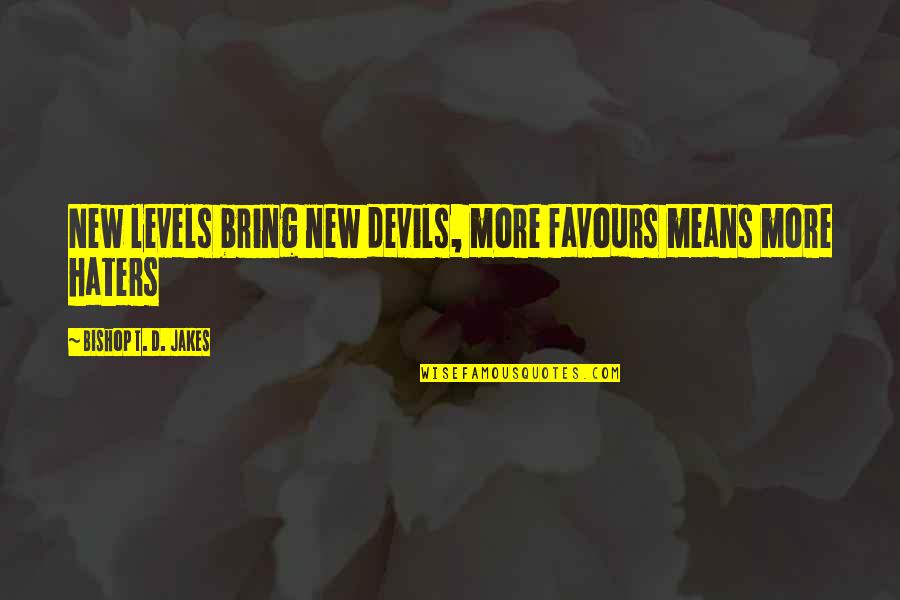 No Favours Quotes By Bishop T. D. Jakes: New levels bring new devils, more favours means No Favours Quotes By Bishop T. D. Jakes: New levels bring new devils, more favours means