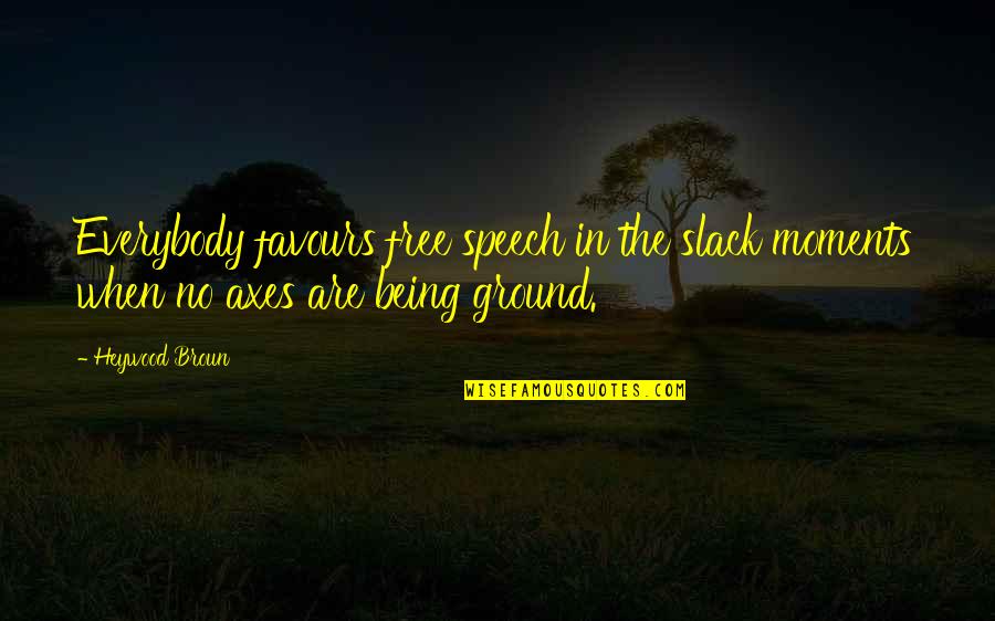 No Favours Quotes By Heywood Broun: Everybody favours free speech in the slack moments