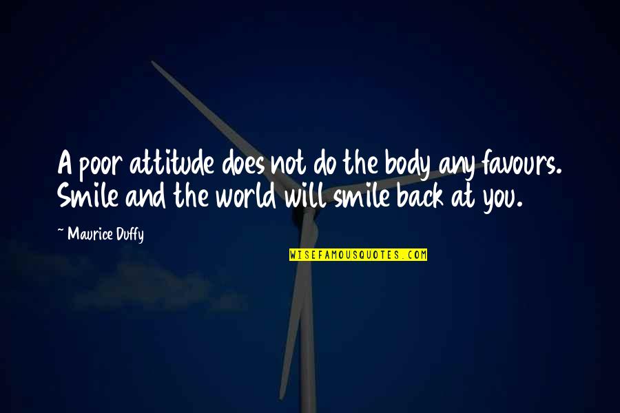 No Favours Quotes By Maurice Duffy: A poor attitude does not do the body No Favours Quotes By Maurice Duffy: A poor attitude does not do the body