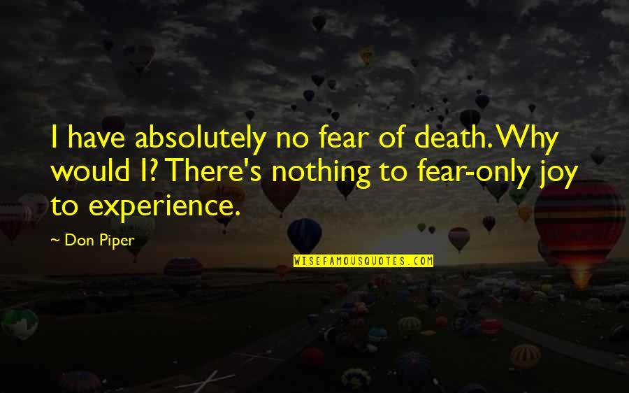 No Fear Death Quotes By Don Piper: I have absolutely no fear of death. Why