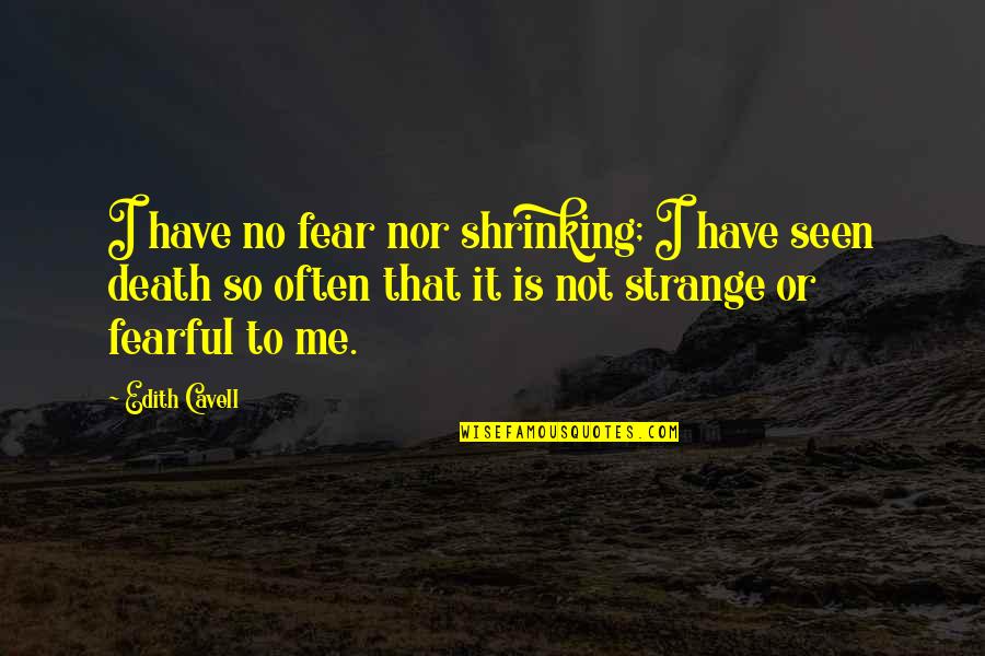 No Fear Death Quotes By Edith Cavell: I have no fear nor shrinking; I have