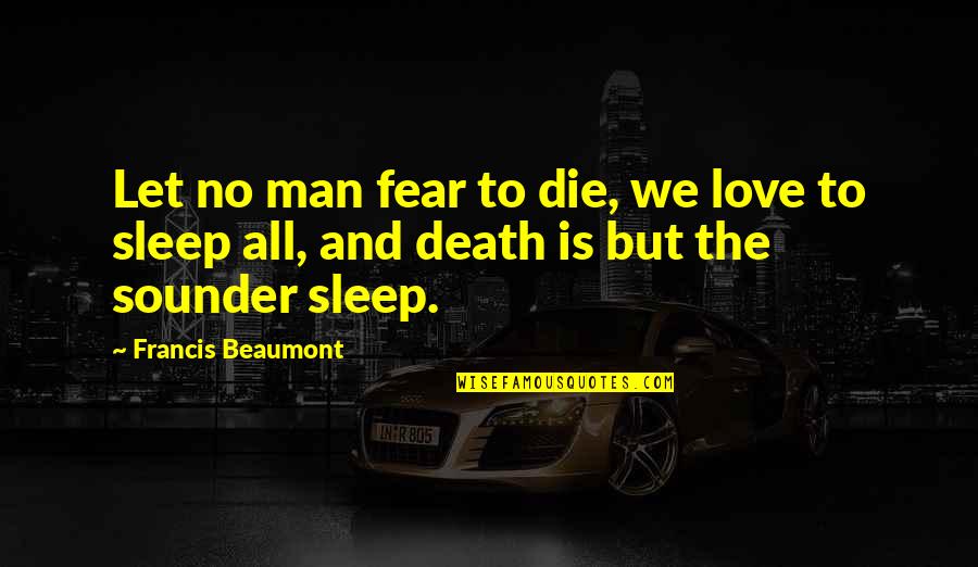 No Fear Death Quotes By Francis Beaumont: Let no man fear to die, we love