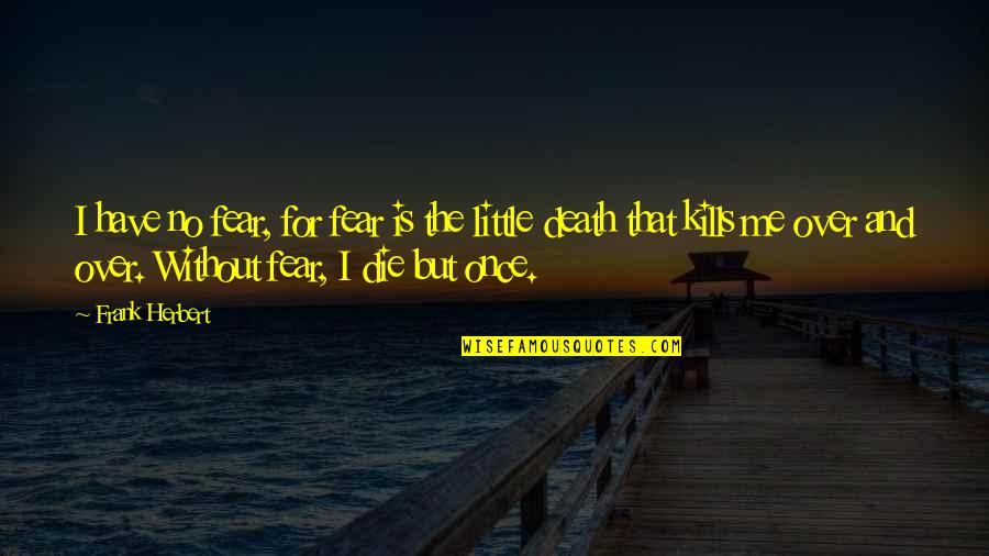 No Fear Death Quotes By Frank Herbert: I have no fear, for fear is the