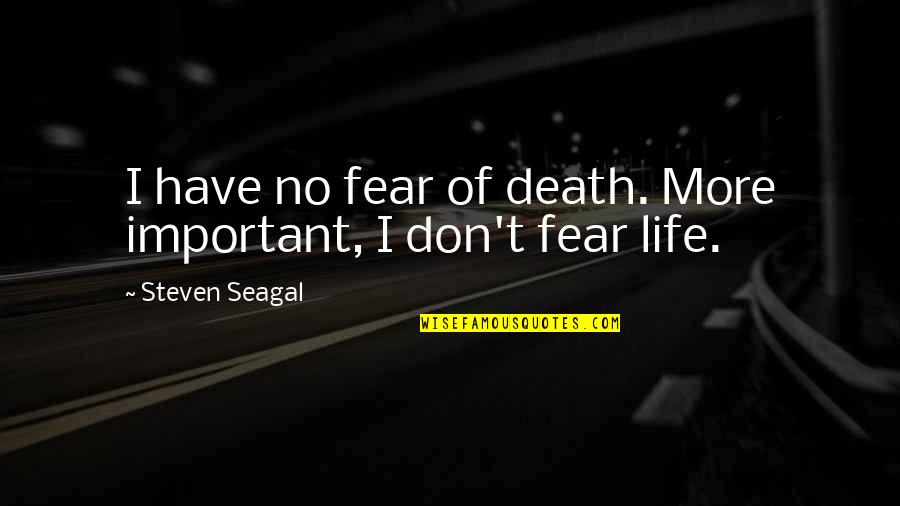 No Fear Death Quotes By Steven Seagal: I have no fear of death. More important,