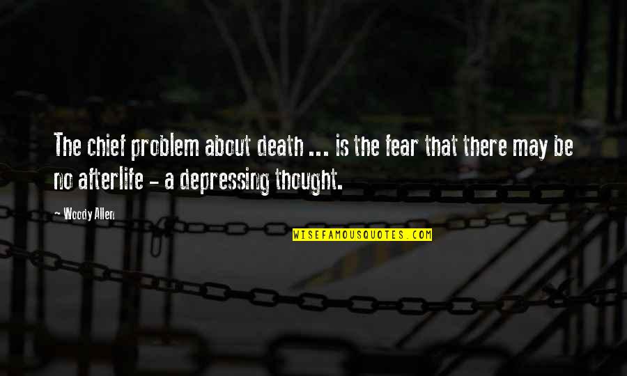 No Fear Death Quotes By Woody Allen: The chief problem about death ... is the