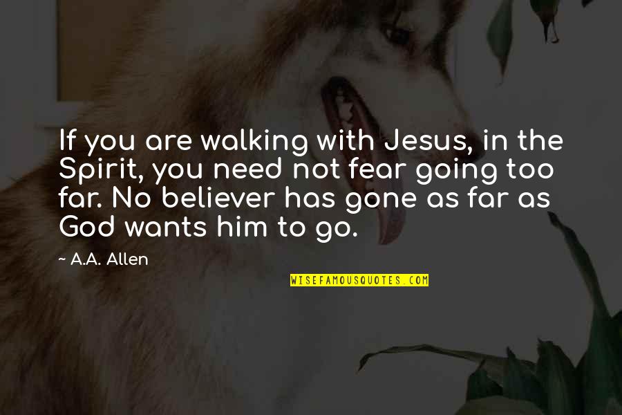 No Fear God Quotes By A.A. Allen: If you are walking with Jesus, in the