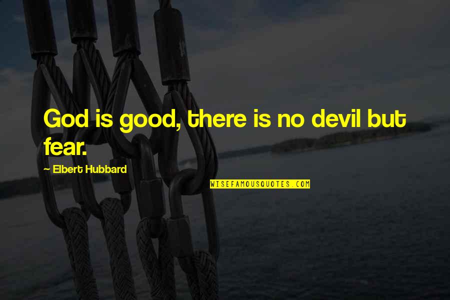 No Fear God Quotes By Elbert Hubbard: God is good, there is no devil but