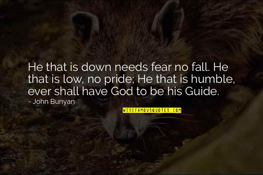 No Fear God Quotes By John Bunyan: He that is down needs fear no fall. No Fear God Quotes By John Bunyan: He that is down needs fear no fall.