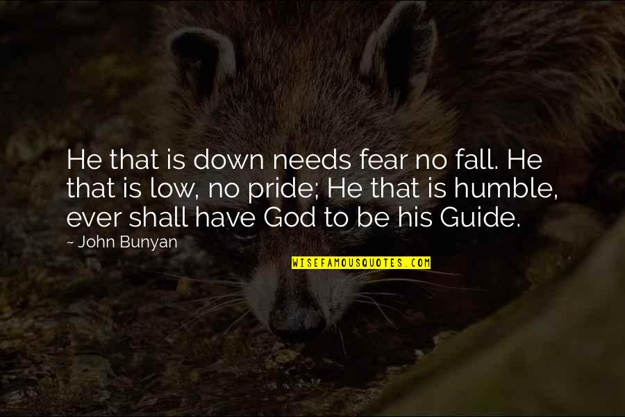 No Fear God Quotes By John Bunyan: He that is down needs fear no fall.