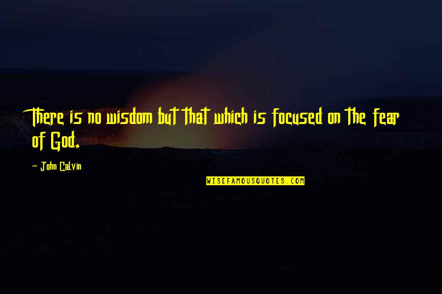 No Fear God Quotes By John Calvin: There is no wisdom but that which is