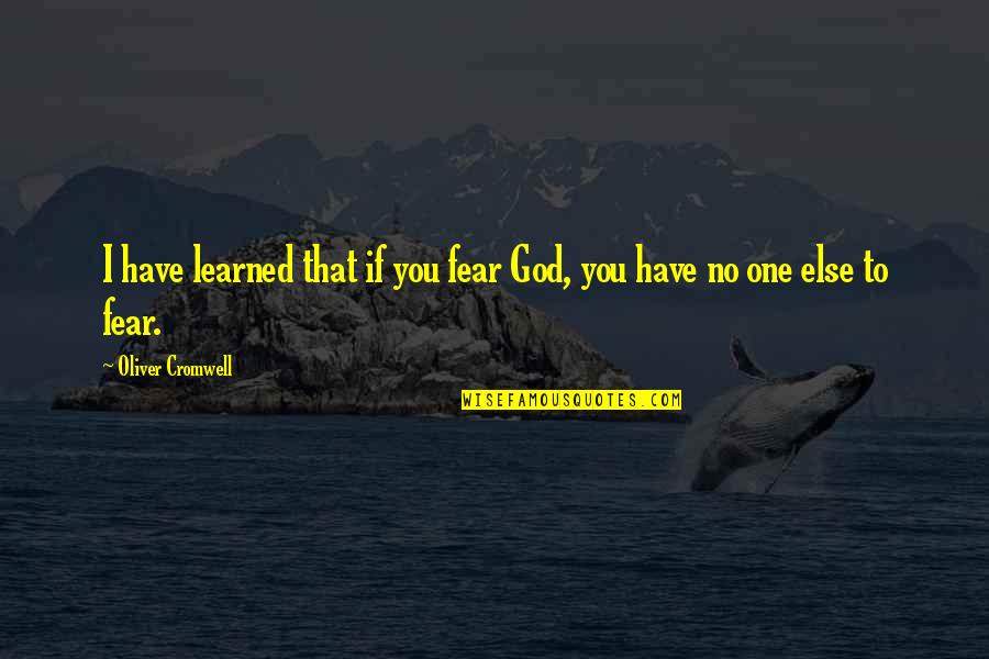 No Fear God Quotes By Oliver Cromwell: I have learned that if you fear God,