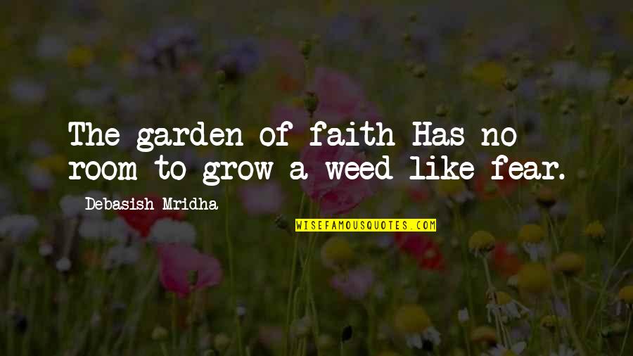 No Fear Life Quotes By Debasish Mridha: The garden of faith Has no room to No Fear Life Quotes By Debasish Mridha: The garden of faith Has no room to