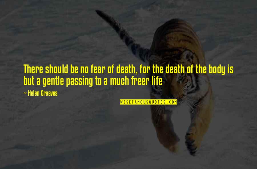 No Fear Life Quotes By Helen Greaves: There should be no fear of death, for No Fear Life Quotes By Helen Greaves: There should be no fear of death, for