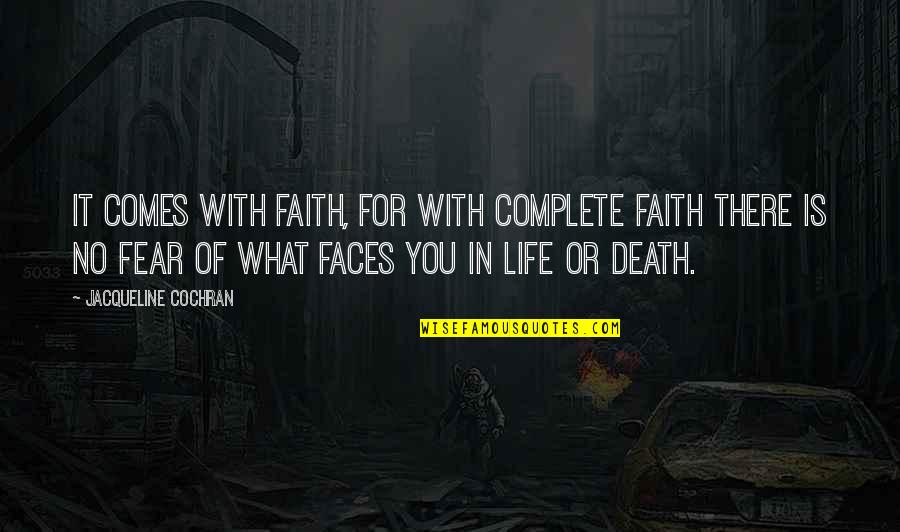 No Fear Life Quotes By Jacqueline Cochran: It comes with faith, for with complete faith No Fear Life Quotes By Jacqueline Cochran: It comes with faith, for with complete faith