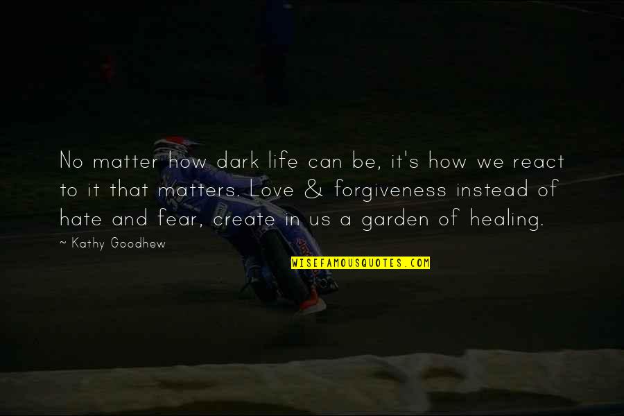 No Fear Life Quotes By Kathy Goodhew: No matter how dark life can be, it's No Fear Life Quotes By Kathy Goodhew: No matter how dark life can be, it's