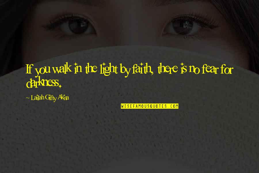 No Fear Life Quotes By Lailah Gifty Akita: If you walk in the light by faith, No Fear Life Quotes By Lailah Gifty Akita: If you walk in the light by faith,