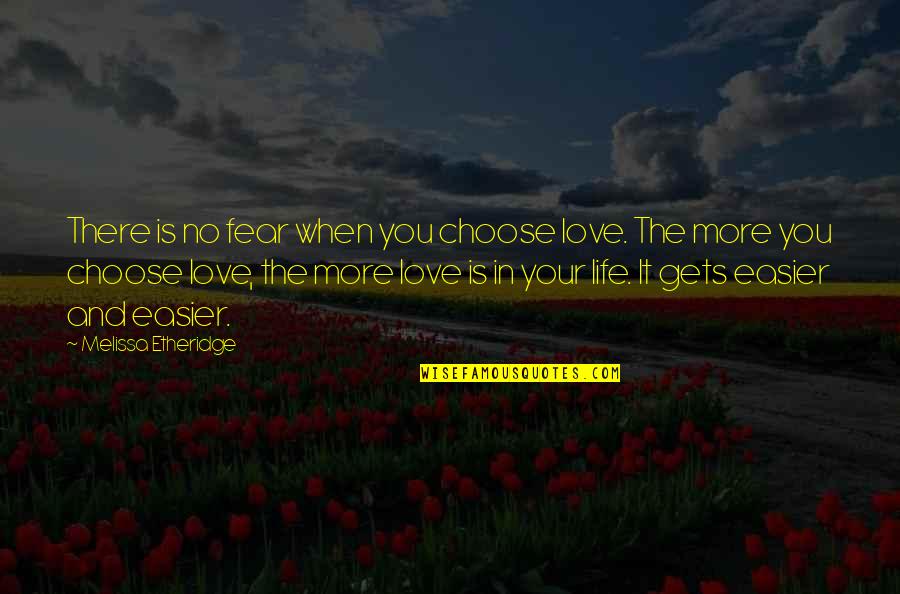 No Fear Life Quotes By Melissa Etheridge: There is no fear when you choose love. No Fear Life Quotes By Melissa Etheridge: There is no fear when you choose love.
