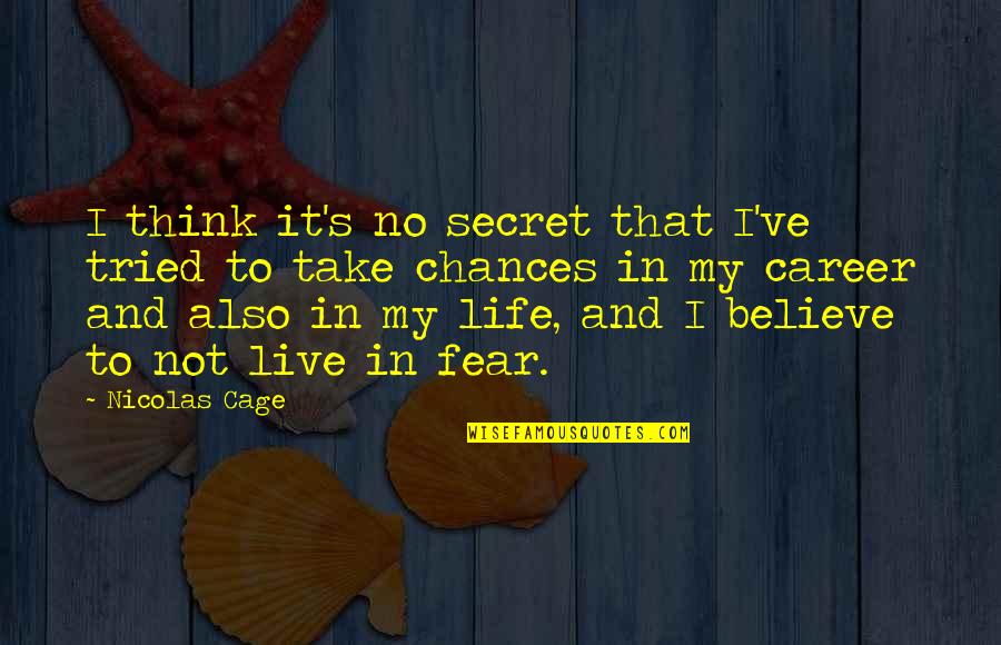 No Fear Life Quotes By Nicolas Cage: I think it's no secret that I've tried No Fear Life Quotes By Nicolas Cage: I think it's no secret that I've tried