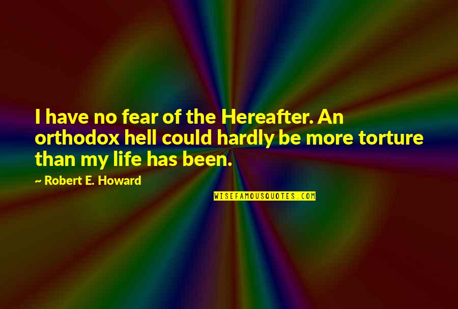 No Fear Life Quotes By Robert E. Howard: I have no fear of the Hereafter. An No Fear Life Quotes By Robert E. Howard: I have no fear of the Hereafter. An
